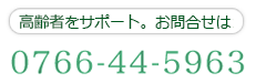 高齢者をサポート。お問合せは0766-44-5963